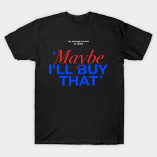 Maybe Ill Buy That funny finance T-Shirt